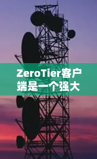ZeroTier客户端是一个强大且灵活的工具,适用于创建和管理本地或云端虚拟网络,允许多台设备跨平台连接,形成局域网。以下是对ZeroTier客户端的详细总结