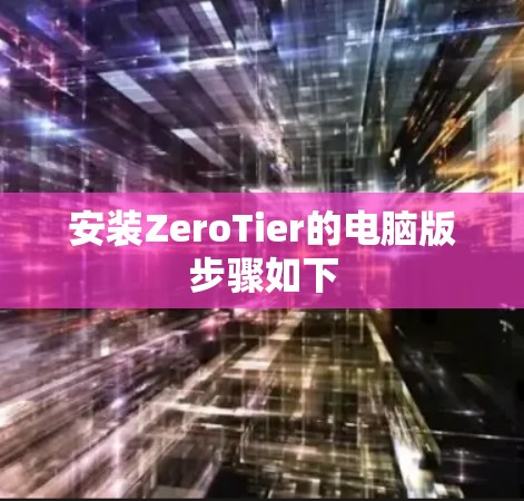 安装ZeroTier的电脑版步骤如下