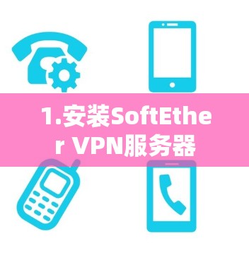 1.安装SoftEther VPN服务器