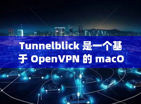Tunnelblick 是一个基于 OpenVPN 的 macOS VPN 客户端,允许用户安全地连接到私有或公共 VPN 服务器。以下是设置 Tunnelblick 连接的步骤