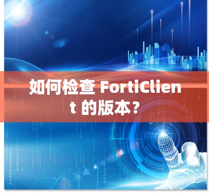如何检查 FortiClient 的版本?