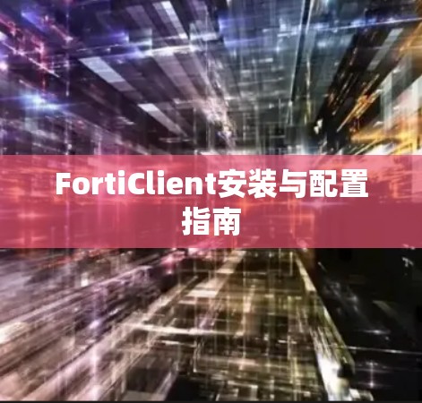 FortiClient安装与配置指南 FortiClient安装与配置指南