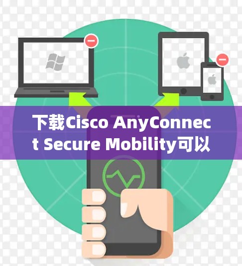 下载Cisco AnyConnect Secure Mobility可以按照以下步骤进行