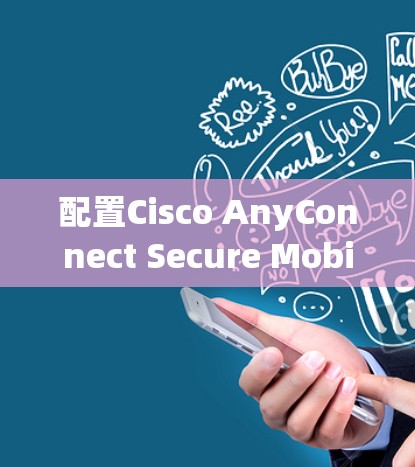 配置Cisco AnyConnect Secure Mobility客户端的步骤如下