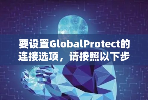 要设置GlobalProtect的连接选项，请按照以下步骤操作