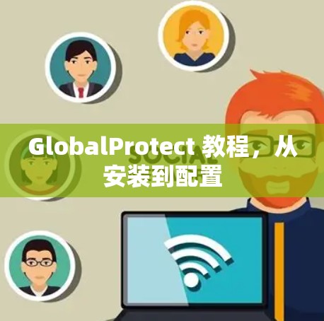 GlobalProtect 教程，从安装到配置
