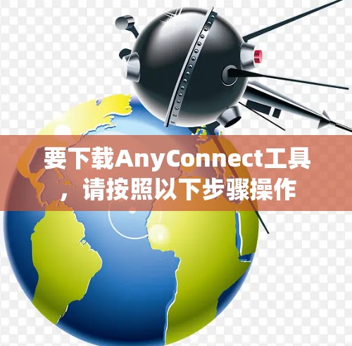 要下载AnyConnect工具,请按照以下步骤操作