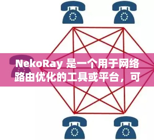 NekoRay 是一个用于网络路由优化的工具或平台，可能是用于企业网络、数据中心或云计算环境中的路由器或网络设备的管理和优化。以下是一些关于如何在 NekoRay 中进行线路优化的步骤和建议