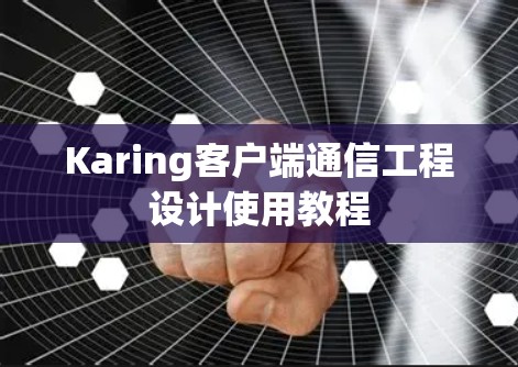 Karing客户端通信工程设计使用教程