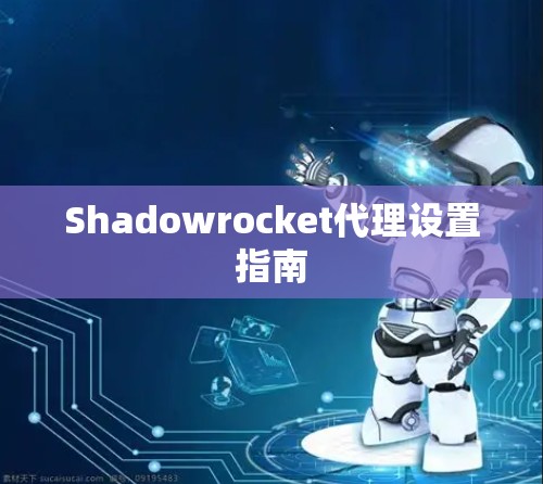 Shadowrocket代理设置指南 Shadowrocket代理设置指南