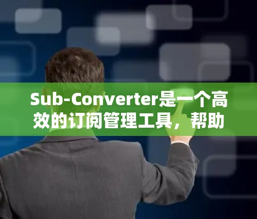 Sub-Converter是一个高效的订阅管理工具，帮助用户整理和跟踪多个网站或服务的订阅，确保及时接收到重要信息。以下是使用Sub-Converter的详细步骤指南