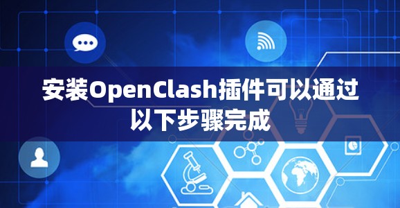 安装OpenClash插件可以通过以下步骤完成
