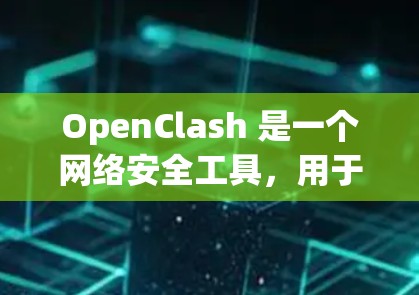 OpenClash 是一个网络安全工具,用于检测网络中的弱密码和不安全配置。为了优化其网络性能,可以从以下几个方面入手 OpenClash 是一个网络安全工具,用于检测网络中的弱密码和不安全配置。为了优化其网络性能,可以从以下几个方面入手