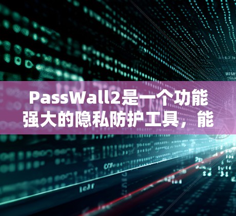 PassWall2是一个功能强大的隐私防护工具,能够帮助用户安全存储和管理个人信息。以下是使用PassWall2的分步指南,确保您能顺利完成配置和使用 PassWall2是一个功能强大的隐私防护工具,能够帮助用户安全存储和管理个人信息。以下是使用PassWall2的分步指南,确保您能顺利完成配置和使用