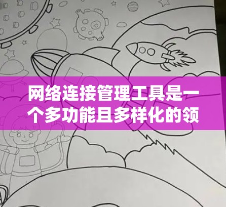 网络连接管理工具是一个多功能且多样化的领域,涵盖从基础监控到高级优化和自动化管理。以下是对网络连接管理工具的系统化总结,帮助您根据需求选择合适的工具 网络连接管理工具是一个多功能且多样化的领域,涵盖从基础监控到高级优化和自动化管理。以下是对网络连接管理工具的系统化总结,帮助您根据需求选择合适的工具