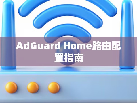 AdGuard Home路由配置指南