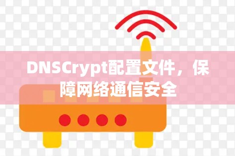 DNSCrypt配置文件，保障网络通信安全