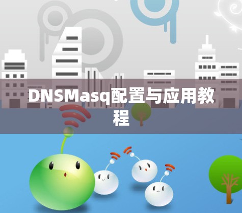DNSMasq配置与应用教程