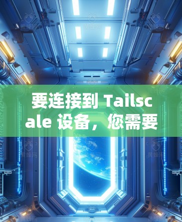 要连接到 Tailscale 设备，您需要按照以下步骤操作