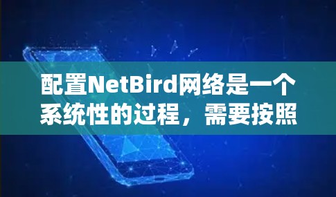 配置NetBird网络是一个系统性的过程,需要按照以下步骤进行 配置NetBird网络是一个系统性的过程,需要按照以下步骤进行