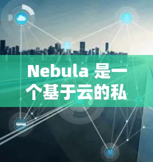 Nebula 是一个基于云的私有网络服务，提供虚拟网络和网络功能，可以帮助你创建和管理私有网络。以下是安装 Nebula 的基本步骤
