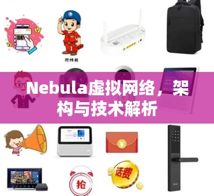 Nebula虚拟网络,架构与技术解析 Nebula虚拟网络,架构与技术解析