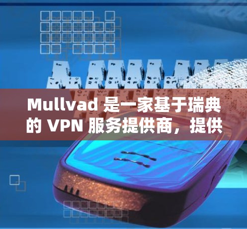 Mullvad 是一家基于瑞典的 VPN 服务提供商，提供高安全性、隐私保护和快速连接的服务。以下是使用 Mullvad 的配置教程