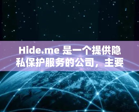 Hide.me 是一个提供隐私保护服务的公司，主要业务包括 VPN、代理服务器和其他网络安全解决方案。Hide.me 提供多种服务，包括但不限于