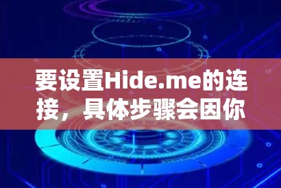 要设置Hide.me的连接，具体步骤会因你的使用场景和目标而有所不同。以下是一个通用的指南，帮助你正确设置Hide.me的连接