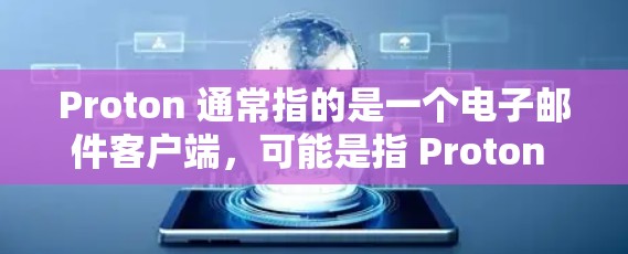 Proton 通常指的是一个电子邮件客户端，可能是指 Proton Mail。如果你指的是 Proton Mail 的最新版本，以下是一些信息