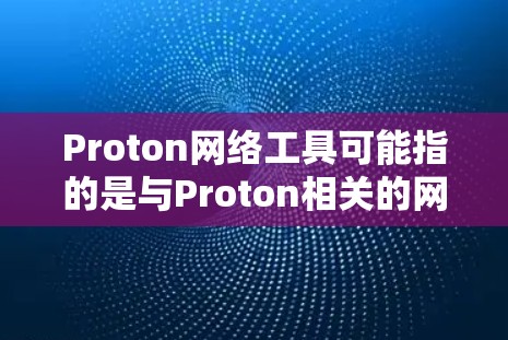 Proton网络工具可能指的是与Proton相关的网络安全和隐私保护工具。Proton网络工具通常与ProtonMail、ProtonVPN等服务相关。以下是一些常见的Proton网络工具及其功能 Proton网络工具可能指的是与Proton相关的网络安全和隐私保护工具。Proton网络工具通常与ProtonMail、ProtonVPN等服务相关。以下是一些常见的Proton网络工具及其功能