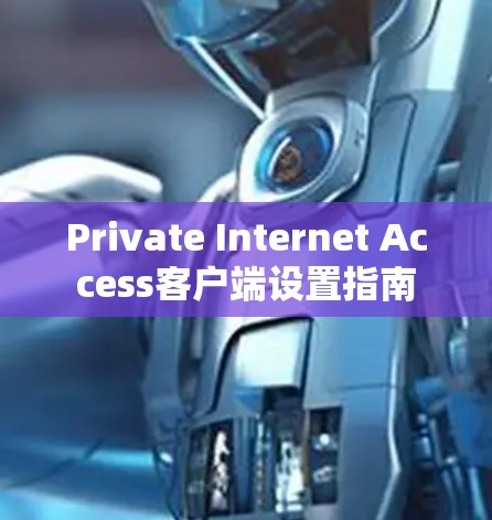 Private Internet Access客户端设置指南