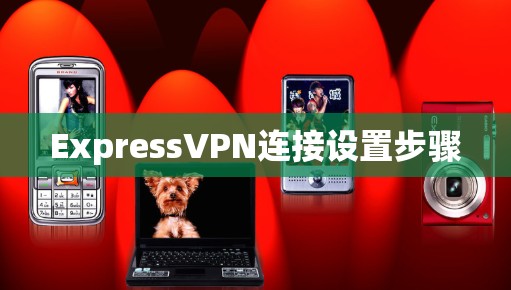 ExpressVPN连接设置步骤