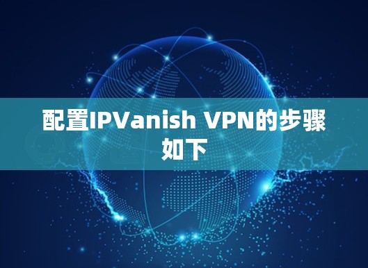 配置IPVanish VPN的步骤如下