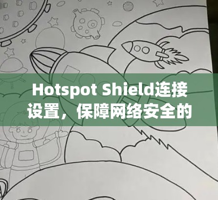 Hotspot Shield连接设置,保障网络安全的简单指南