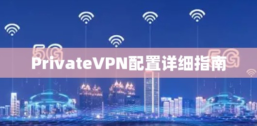 PrivateVPN配置详细指南