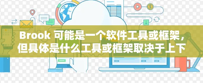 Brook 可能是一个软件工具或框架,但具体是什么工具或框架取决于上下文。以下是一些可能的解释和安装指南