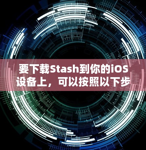 要下载Stash到你的iOS设备上,可以按照以下步骤操作