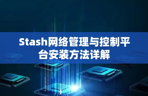 Stash网络管理与控制平台安装方法详解 Stash网络管理与控制平台安装方法详解