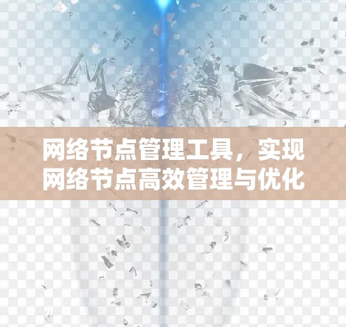 网络节点管理工具,实现网络节点高效管理与优化