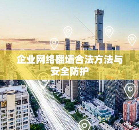 企业网络翻墙合法方法与安全防护
