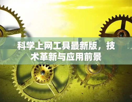 科学上网工具最新版，技术革新与应用前景