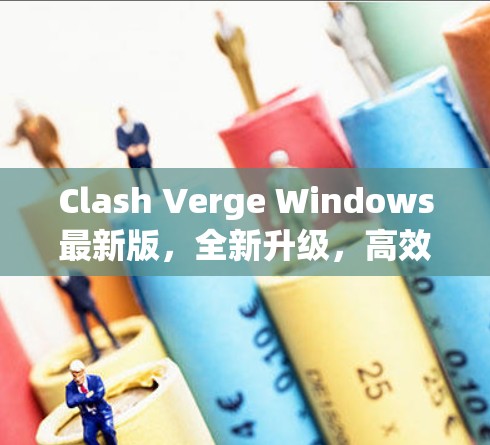 Clash Verge Windows最新版,全新升级,高效稳定