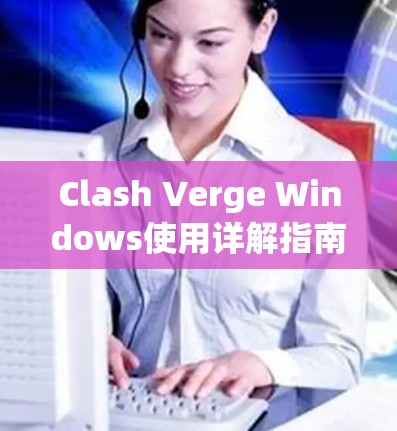 Clash Verge Windows使用详解指南