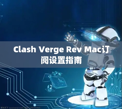 Clash Verge Rev Mac订阅设置指南 Clash Verge Rev Mac订阅设置指南