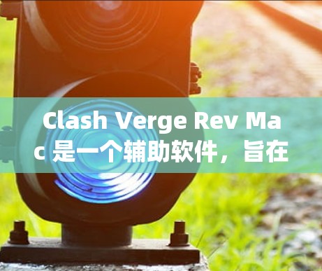Clash Verge Rev Mac 是一个辅助软件,旨在提升游戏体验,主要用于网络游戏中的反抽丝、刷屏和自动提升等功能。以下是使用方法的详细步骤