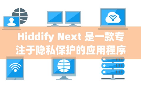 Hiddify Next 是一款专注于隐私保护的应用程序,能够帮助用户清理不必要的文件、恢复已删除的文件、加密文件以及优化系统性能。以下是使用 Hiddify Next 的基本步骤