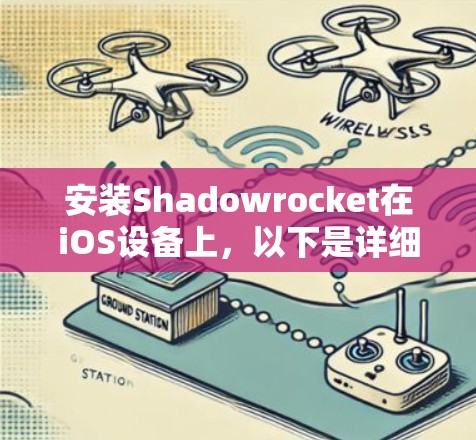 安装Shadowrocket在iOS设备上,以下是详细的步骤指南