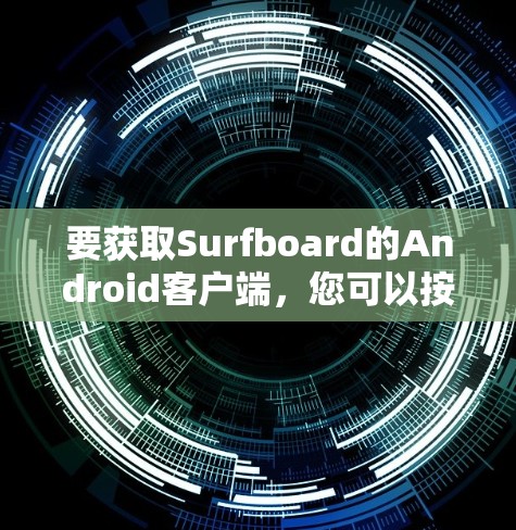 要获取Surfboard的Android客户端,您可以按照以下步骤操作