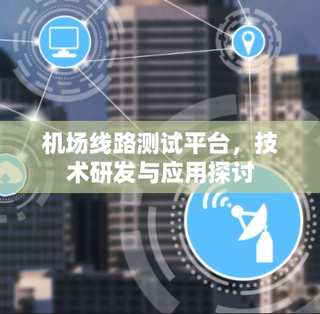 机场线路测试平台，技术研发与应用探讨